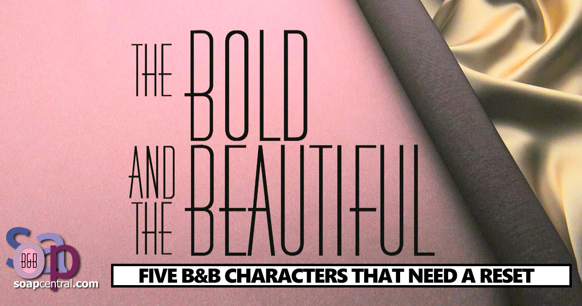 The Bold and the Beautiful Five The Bold and the Beautiful Characters who need a reset