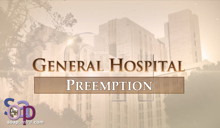 PREEMPTION: Due to news coverage, General Hospital did not air